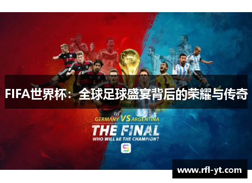 FIFA世界杯：全球足球盛宴背后的荣耀与传奇